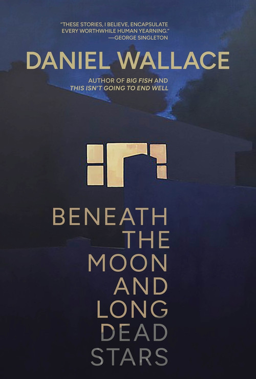Beneath the Moon and Long Dead Stars by Daniel Wallace, 9781949344561