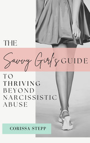 The Savvy Girl's Guide to Thriving Beyond Narcissistic Abuse by Corissa Stepp, 9781961347892