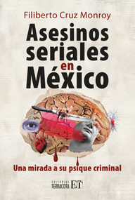Asesinos seriales en México / Serial killers in Mexico (Una mirada a su psique criminal / A Look at Your Criminal Psyche) (Spanish Edition) by Filiberto Cruz Monroy, 9786077136224