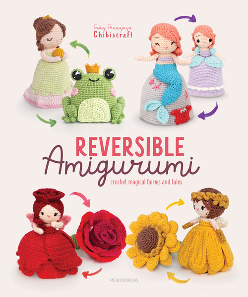 Reversible Amigurumi (Crochet Magical Fairies and Tales) by Febby Pranajaya (Chibiscraft), 9789491643552