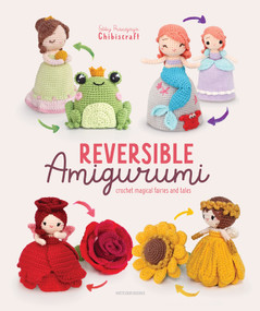 Reversible Amigurumi (Crochet Magical Fairies and Tales) by Febby Pranajaya (Chibiscraft), 9789491643552