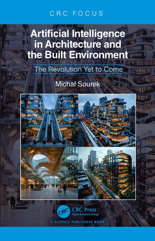 Artificial Intelligence in Architecture and the Built Environment (The Revolution Yet to Come) by Michal Sourek, 9781032969978