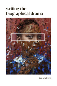 Writing the Biographical Drama (An Essential Guide for Playwrights and Screenwriters) by Tee O'Neill, 9798990623606