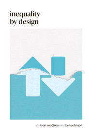 Inequality by Design (How a Rigged Economy Fractures America and What We Can Do About It) by Ben Johnson, Ryan Mattson, 9798990623644