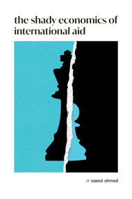 The Shady Economics of International Aid by Saeed Ahmed, 9798990623668