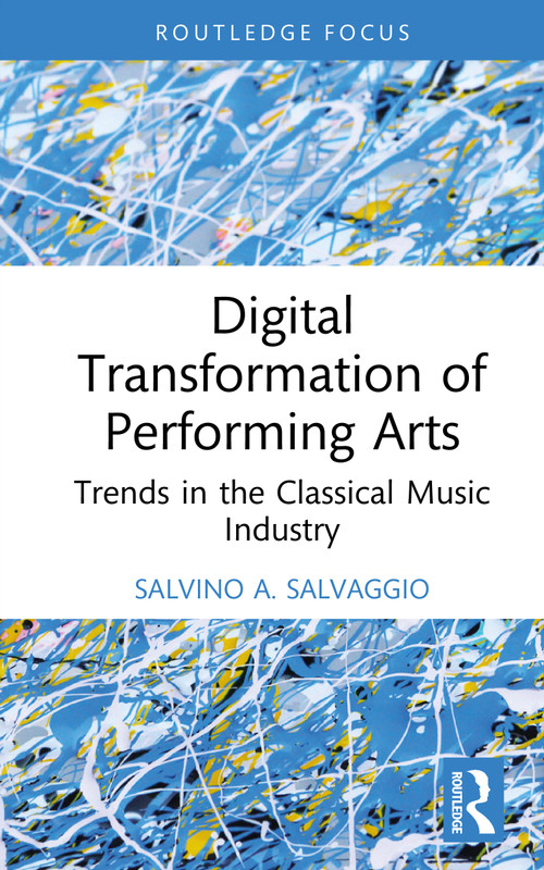 Digital Transformation of Performing Arts (Trends in the Classical Music Industry) by Salvino A. Salvaggio, 9781032984544