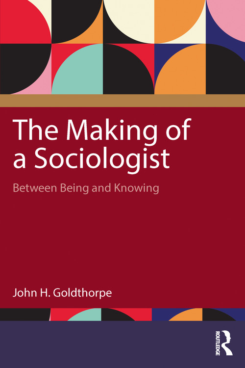 The Making of a Sociologist (Between Being and Knowing) by John H. Goldthorpe, 9781032974903