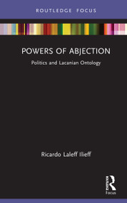 Powers of Abjection (Politics and Lacanian Ontology) by Ricardo Laleff Ilieff, 9781032599670