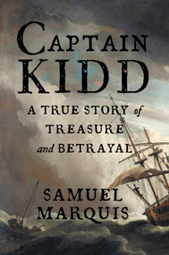 Captain Kidd (A True Story of Treasure and Betrayal) by Samuel Marquis, 9781635769685