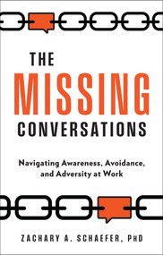 The Missing Conversations (Navigating Awareness, Avoidance, and Adversity at Work) by Zachary A. Schaefer, 9781637631959
