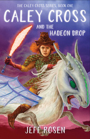 Caley Cross and the Hadeon Drop (A Novel) by Jeff Rosen, 9781684630530