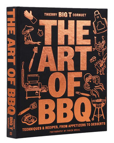 The Art of Barbecue (Techniques and Recipes, from Appetizers to Desserts) by Thierry  “BIG T” Cornuet, 9781962098212