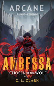 Ambessa: Chosen of the Wolf (A League of Legends: Arcane Novel) by C. L. Clark, 9780316469951