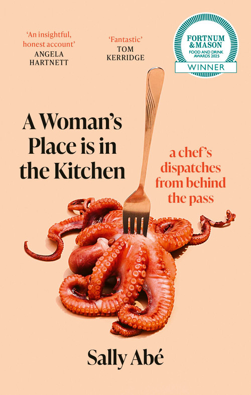 A Woman's Place is in the Kitchen (Fantastic, exciting deep dive into kitchen life from one of Britain's leading young chefs' (Tom Kerridge)) by Sally Abe, 9780349727776