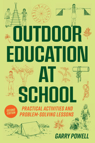 Outdoor Education at School (Practical Activities and Problem-Solving Lessons) by Garry Powell, 9781922607423