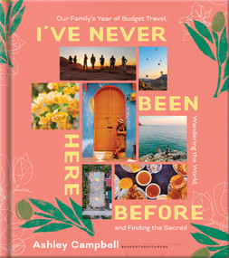 I've Never Been Here Before (Our Family's Year of Budget Travel, Wandering the World, and Finding the Sacred) by Ashley Campbell, 9780736991056