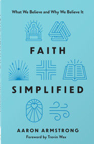 Faith Simplified (What We Believe and Why We Believe It) by Aaron Armstrong, Trevin Wax, 9780736991070
