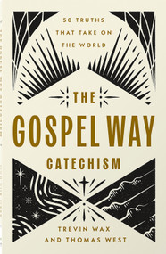 The Gospel Way Catechism (50 Truths That Take On the World) by Trevin Wax, Thomas West, 9780736991414