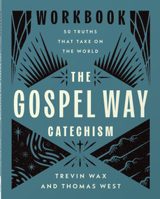 The Gospel Way Catechism Workbook (50 Truths That Take On the World) by Trevin Wax, Thomas West, 9780736991438