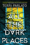 All the Dark Places by Terri Parlato, 9781496745460