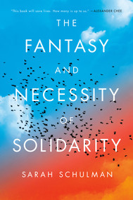 The Fantasy and Necessity of Solidarity by Sarah Schulman, 9780593854259