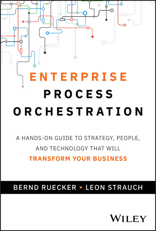 Enterprise Process Orchestration (A Hands-on Guide to Strategy, People, and Technology That Will Transform Your Business) by Bernd Ruecker, Leon Strauch, 9781394309672