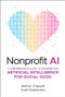 Nonprofit AI (A Comprehensive Guide to Implementing Artificial Intelligence for Social Good) by Nathan Chappell, Scott Rosenkrans, 9781394316649