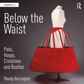 Below the Waist: Pads, Hoops, Crinolines and Bustles by Mandy Barrington, 9780367438098