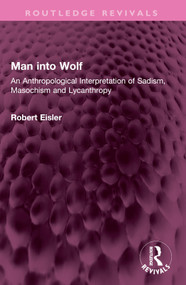 Man into Wolf (An Anthropological Interpretation of Sadism, Masochism and Lycanthropy) - 9781032379531 by Robert Eisler, 9781032379531