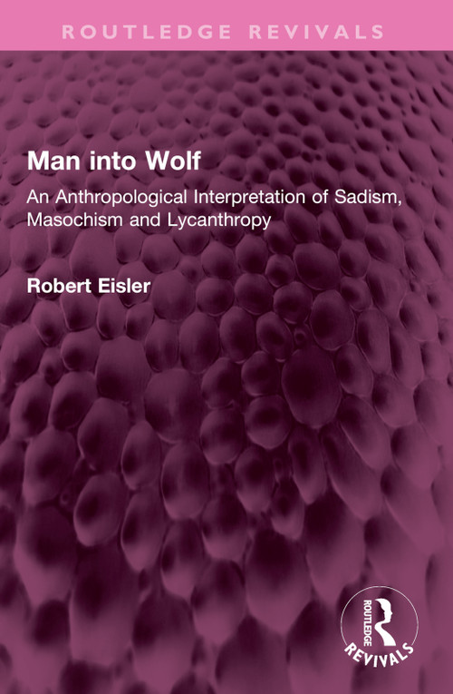 Man into Wolf (An Anthropological Interpretation of Sadism, Masochism and Lycanthropy) - 9781032379531 by Robert Eisler, 9781032379531