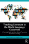 Teaching Literature in the World Language Classroom (A Practical Guide that Uses Bloom's Taxonomy to Enhance Learning) by Kelly Comfort, Abigail Scharf, 9781032941905
