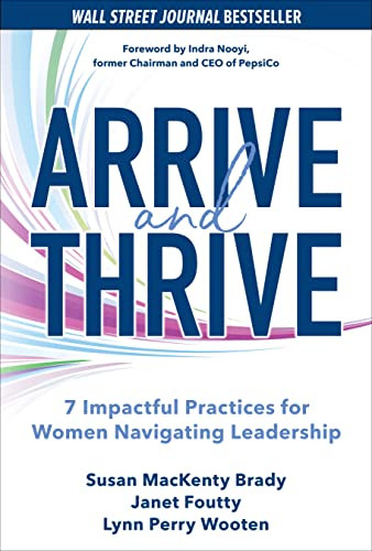 Arrive and Thrive: 7 Impactful Practices for Women Navigating Leadership by Lynn Perry Wooten, Janet Foutty, Susan MacKenty Brady, 9781264286355