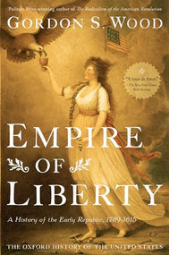 Empire of Liberty (A History of the Early Republic, 1789-1815) by Gordon S. Wood, 9780199832460