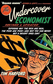 The Undercover Economist, Revised and Updated Edition (Exposing Why the Rich Are Rich, the Poor Are Poor - and Why You Can Never Buy a Decent Used Car!) by Tim Harford, 9780199926510