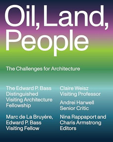 Oil, Land, People (The Challenges for Architecture) by Marc de La Bruyère, Claire Weisz, Andrei Harwell, Nina Rappaport, Charis Armstrong, 9781638401698