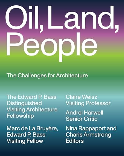 Oil, Land, People (The Challenges for Architecture) by Marc de La Bruyère, Claire Weisz, Andrei Harwell, Nina Rappaport, Charis Armstrong, 9781638401698