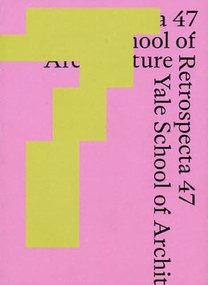 Retrospecta 47 (Yale School of Architecture 2023-24) by Krista Lebovitz, Tony Salem Musleh, Ugen Yonten, Zicheng (Roy) Zhang, 9781638401629