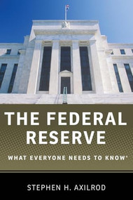 The Federal Reserve (What Everyone Needs to Know®) by Stephen H. Axilrod, 9780199934478