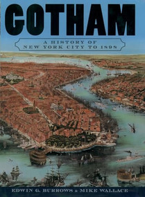 Gotham (A History of New York City to 1898) by Edwin G. Burrows, Mike Wallace, 9780195140491