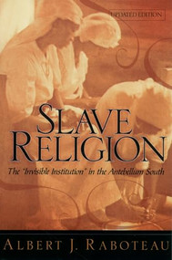 Slave Religion (The "Invisible Institution" in the Antebellum South) by Albert J. Raboteau, 9780195174120