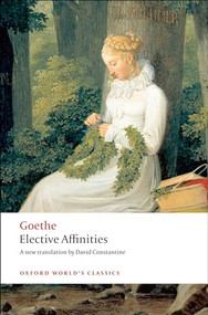 Elective Affinities (A Novel) by Johann Wolfgang von Goethe, David Constantine, 9780199555369