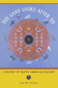 The Land Looks After Us (A History of Native American Religion) by Joel W. Martin, 9780195145861