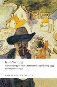 Irish Writing (An Anthology of Irish Literature in English 1789-1939) by Stephen Regan, 9780199549825