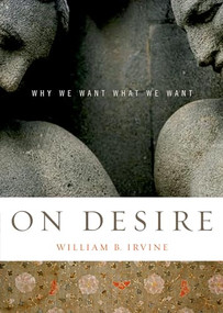 On Desire (Why We Want What We Want) by William B. Irvine, 9780195327076