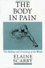The Body in Pain (The Making and Unmaking of the World) by Elaine Scarry, 9780195049961