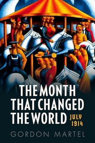 The Month that Changed the World (July 1914 and WWI) by Gordon Martel, 9780199665389
