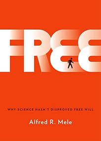 Free (Why Science Hasn't Disproved Free Will) by Alfred R. Mele, 9780199371624