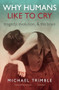 Why Humans Like to Cry (Tragedy, Evolution, and the Brain) by Michael Trimble, 9780198713494