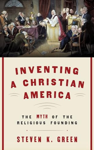 Inventing a Christian America (The Myth of the Religious Founding) by Steven K. Green, 9780190230975