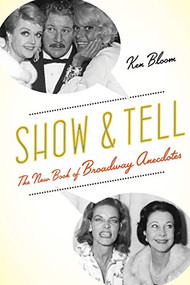 Show and Tell (The New Book of Broadway Anecdotes) by Ken Bloom, 9780190221010